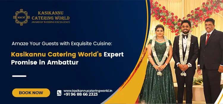 Amaze Your Guests with Exquisite Cuisine: Kasikannu Catering World’s Expert Promise in Ambattur