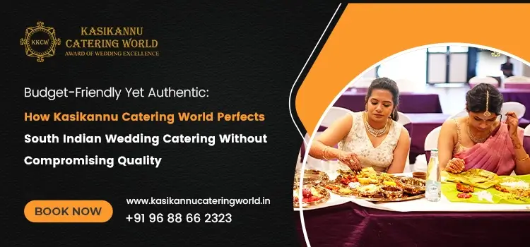 Budget-Friendly Yet Authentic: How Kasikannu Catering World Perfects South Indian Wedding Catering Without Compromising Quality