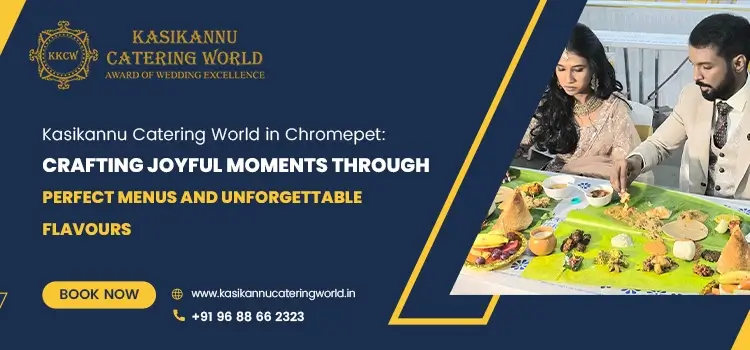 Kasikannu Catering World in Chromepet: Crafting Joyful Moments Through Perfect Menus and Unforgettable Flavours