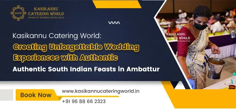Kasikannu Catering World: Creating Unforgettable Wedding Experiences with Authentic South Indian Feasts in Ambattur
