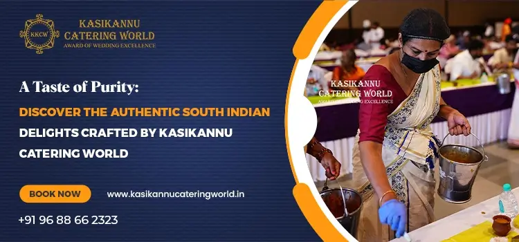 A Taste of Purity: Discover the Authentic South Indian Delights Crafted by Kasikannu Catering World A Taste of Purity: Discover the Authentic South Indian Delights Crafted by Kasikannu Catering World