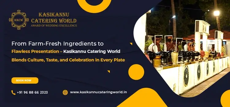 From Farm-Fresh Ingredients to Flawless Presentation – Kasikannu Catering World Blends Culture, Taste, and Celebration in Every Plate