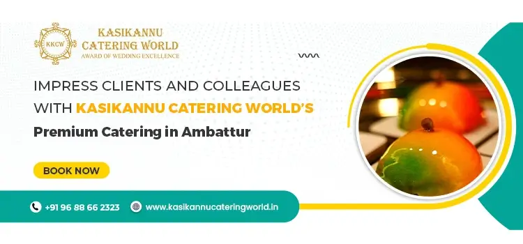 Impress Clients and Colleagues with Kasikannu Catering World’s Premium Catering in Ambattur