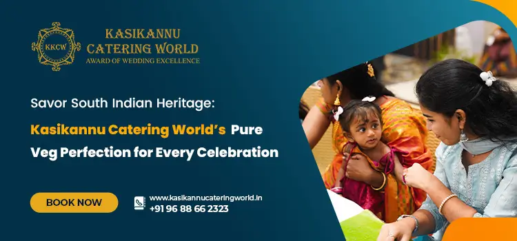 Savor South Indian Heritage: Kasikannu Catering World’s Pure Veg Perfection for Every Celebration