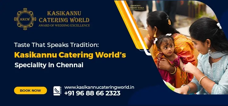 Taste That Speaks Tradition: Kasikannu Catering World’s Speciality in Chennai